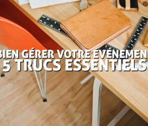 5 trucs pour bien gérer votre évènement